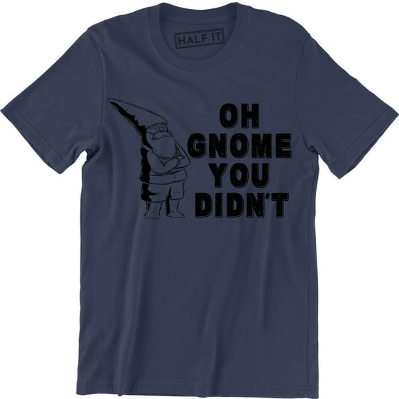 Oh Gnome You Didn't Men's Gift For Christmas Xmas Birthday Tee Shirt