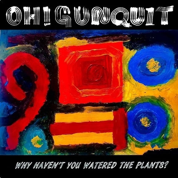 Oh! Gunquit Why Haven'T You Watered The Plants? (Vinyl Record)