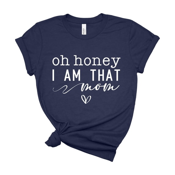 Oh Honey I Am That Mom Shirt Funny Sassy Women Graphic Tee Mothers Day Gift