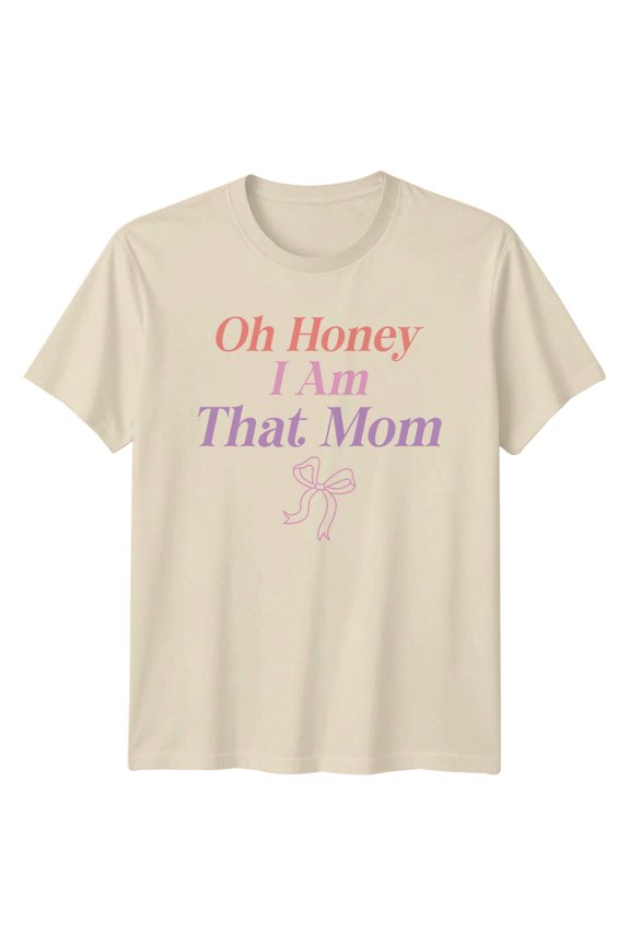 Oh Honey I Am That Mom T-Shirt, For Mom All Size S-5XL