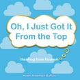thumbnail image 1 of Oh, I Just Got It From the Top: Hearing from Heaven, (Paperback), 1 of 1
