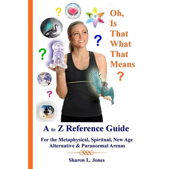 Oh, Is That What That Means?: A to Z Reference Guide - For the Metphysical, Spiritual, New Age, Alternative, & Paranorma, (Paperback)