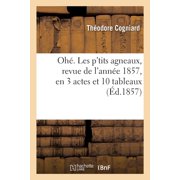 Oh . Les ptits agneaux, revue de lann e 1857, en 3 actes et 10 tableaux Vari t s, Paris, 19 d cembre 1857, Paperback