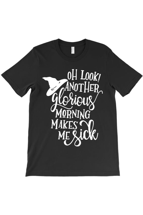 Oh Look Another Glorious Morning Makes Me Sick Funny Holiday Quote Graphic - Comfortable Fit, H8714 Unisex T-Shirt, Up to 5XL Available