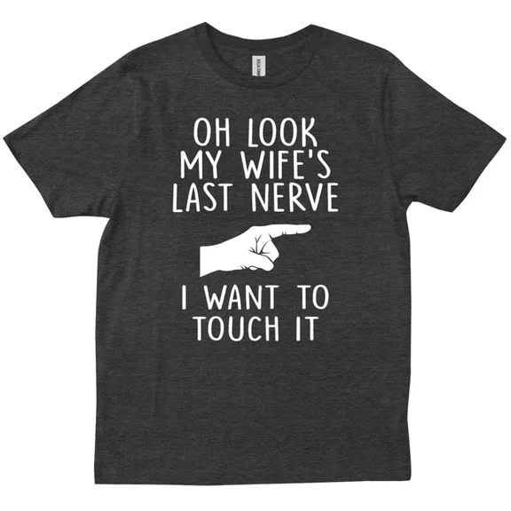 Oh Look My Wife'S Last Nerve I Want To Touch It Funny Wife Gift T-Shirt Unisex S-5XL Hot Trending Shirt, Vintage Birthday Gift