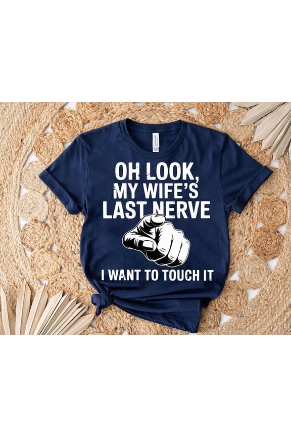Oh Look, My Wife's Last Nerve Shirt - Relationship Tee - Husbands TSHIRT All Size S-5XL