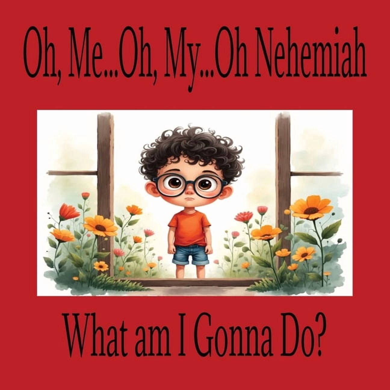 Oh, Me...Oh, My...Oh Nehemiah What am I Gonna Do?: A Children's Story of Bravery Ages 5-7 Great Gift Idea, (Paperback)