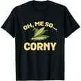 thumbnail image 1 of Oh, Me So Corny Funny Sweet Corns Maize Food Humor T-Shirt, 1 of 3