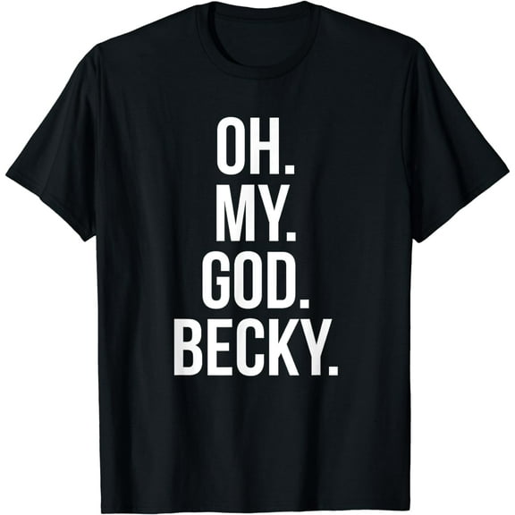 Oh My God Becky - Funny Shirt