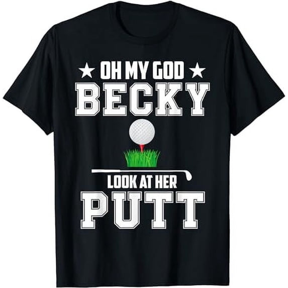 Oh My God Becky Look At Her Putt Funny Golf Lover Humorous T-Shirt