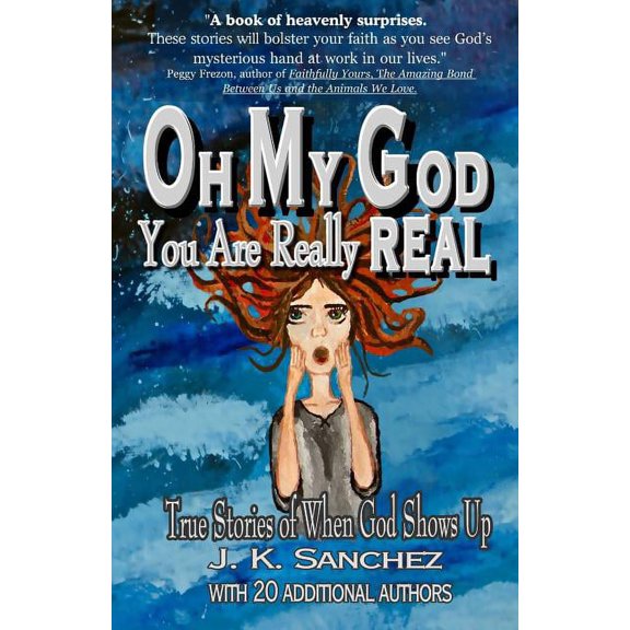 Oh My God You Are Really Real: True Stories of When God Shows Up, (Paperback)