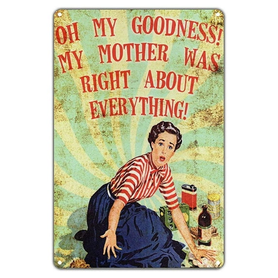 Oh My Goodness My Mother Was Right About Everything Vintage Retro Décor Wall Metal Aluminum 18"x24" Sign