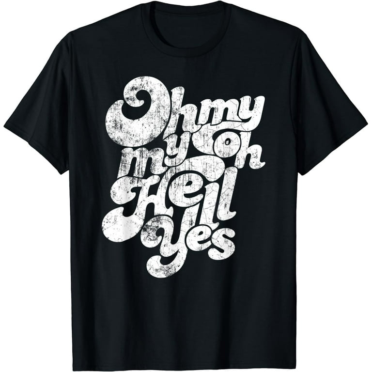 Oh, My My, Oh Hell Yes Classic Rock Song Funny T-Shirt Oh, My My, Oh Hell Yes Classic Rock Song Funny T-Shirt