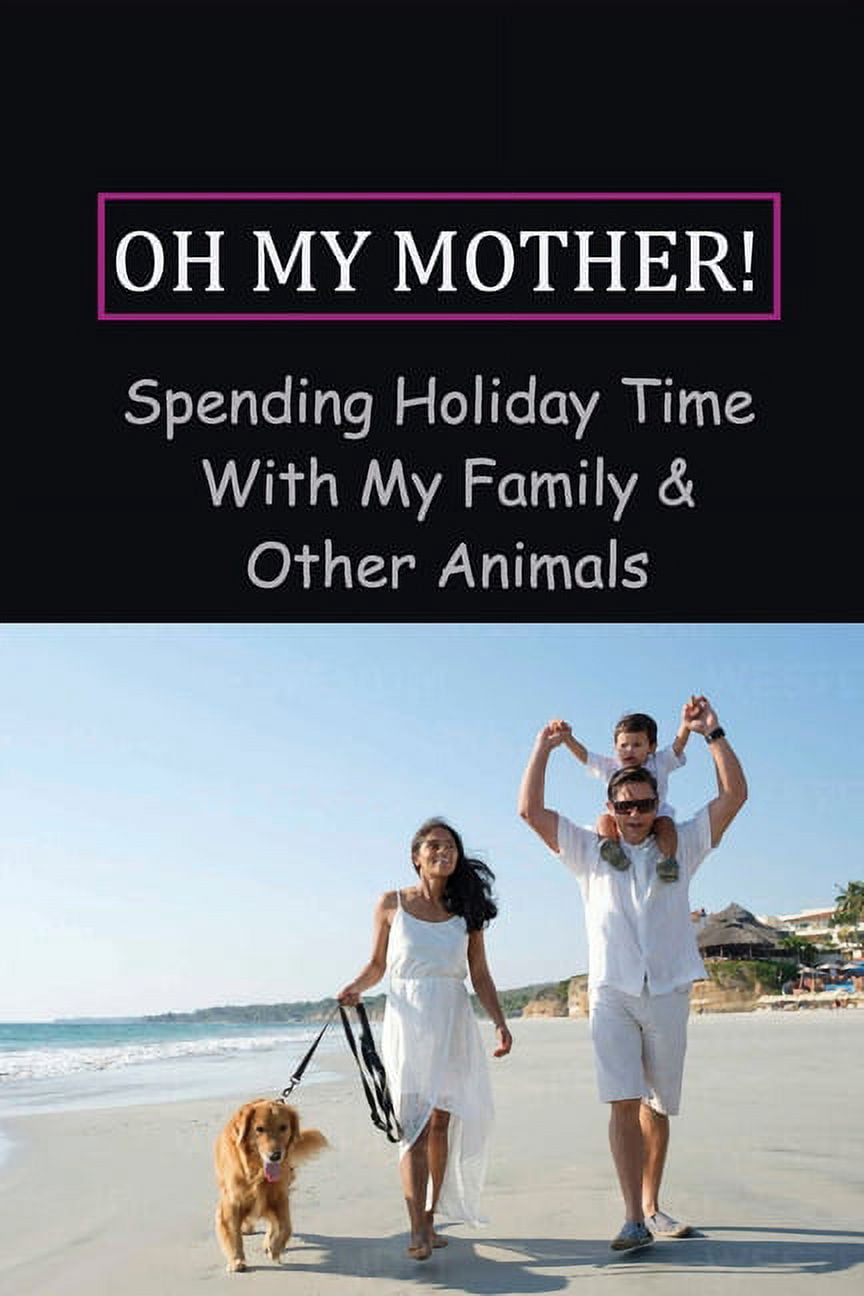 Oh My Mother!: Spending Holiday Time With My Family & Other Animals: My Holiday Story At Home (Paperback)