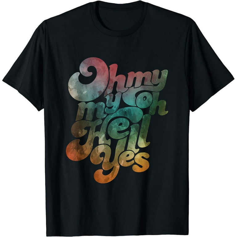 Oh My My Oh Hell Yes Shirt | Classic Rock Gift Song Tee Oh My My Oh Hell Yes Shirt | Classic Rock Gift Song Tee