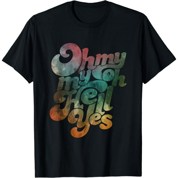 Oh, My My, Oh Hell Yes Classic Rock Song Gift T-Shirt