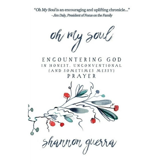 Oh My Soul: Encountering God in Honest, Unconventional (and Sometimes Messy) Prayer, (Hardcover)