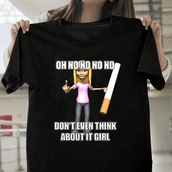 Oh No No No Dont Even Think About It Funny Quote Viral Meme Unisex T-Shirt, for men & women, up to size 5XL.