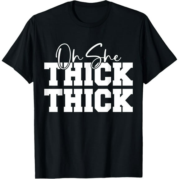 Oh She Thick-Thick Funny Girls Women T-Shirt