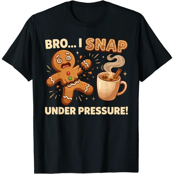 Oh Snap Gingerbread Cookies Pun Bro I Snap Under Pressure T-Shirt