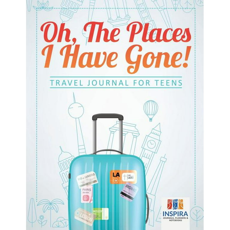 Oh, The Places I Have Gone! Travel Journal for Teens (Paperback 