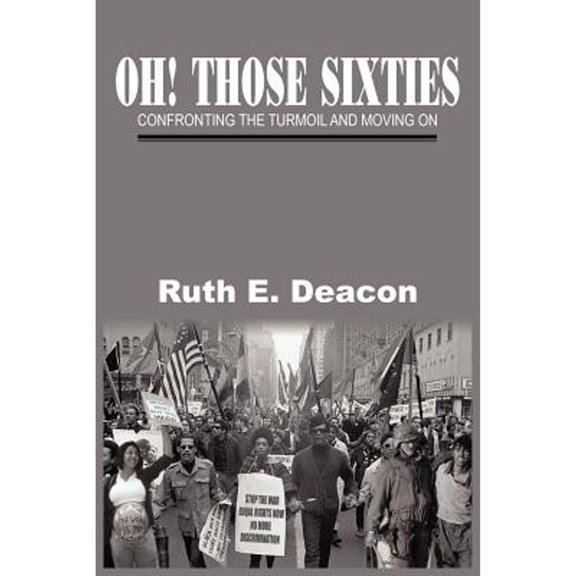 Pre-Owned Oh! Those Sixties: Confronting the Turmoil and Moving on (Paperback 9781418428662) by Ruth E Deacon