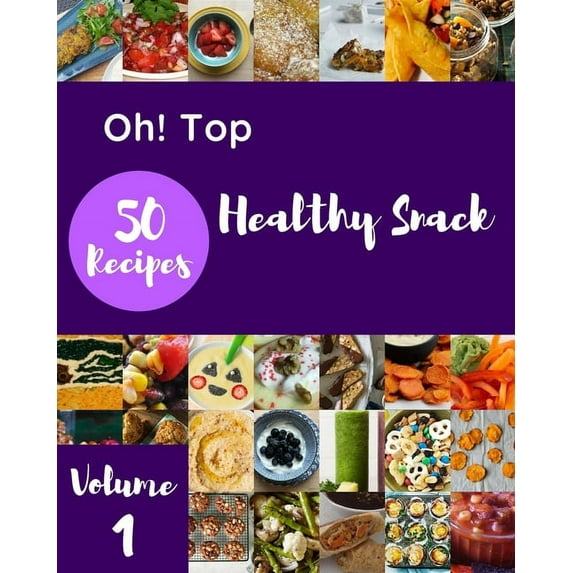 Oh! Top 50 Healthy Snack Recipes Volume 1: Not Just a Healthy Snack Cookbook!, (Paperback)