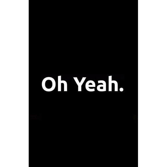 Oh Yeah. : A Guide to the Good Life. An Initiation into Adulthood: A Tool for Discussion. (Paperback)