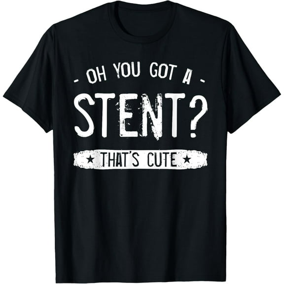 Oh You Got a Stent? That's Cute T-Shirtmen and women can wear, black, white, gifts.S,M,L,XL,2XL,3XL,1795XL
