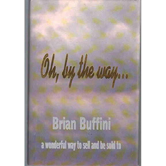 Pre-Owned Oh, By The Way... A Wonderful Way to Sell and Be Sold to (Hardcover) 0971563810 9780971563810