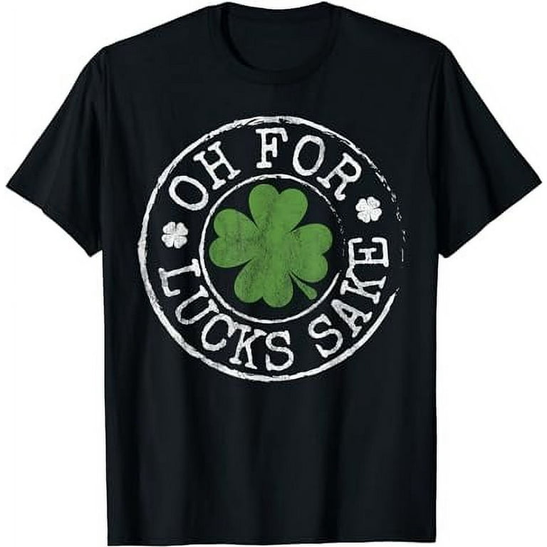 Oh For Lucks Sake Funny St. Patrick's Day T-Shirt Oh For Lucks Sake Funny St. Patrick's Day T-Shirt