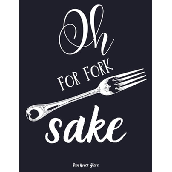 Oh for fork sake : personalized recipe box, make your own cookbook, 106-Pages 8.5 x 11 Collect the Recipes You Love in Your Own Custom book.(Paperback)