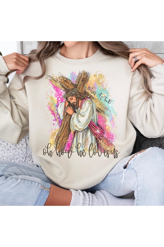 Oh how He Loves Us Easter TShirt Jesus Easter Crewneck Religious Easter Bible Verse Christ