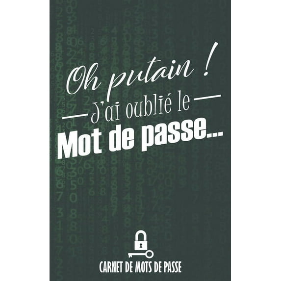 Oh putain ! J'ai oublié le mot de passe...: Carnet de mots de passe - Répertoire personnel de vos identifiants de connexion - 200 entrées - Matrice (Paperback)
