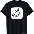 thumbnail image 1 of Oh yeah design for optimistic people. Oh yeah! T-Shirt, 1 of 3
