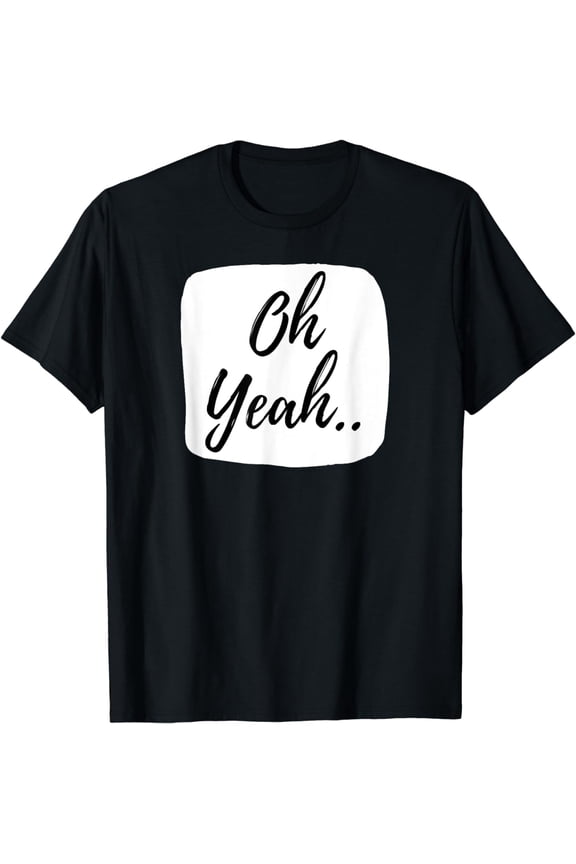 Oh yeah design for optimistic people. Oh yeah! T-Shirt