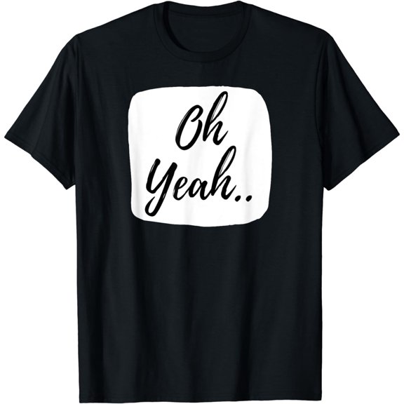 Oh yeah design for optimistic people. Oh yeah! T-Shirt