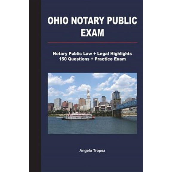 Ohio Notary Public Exam: Notary Public Law + Legal Highlights, 150 Questions + Practice Exam