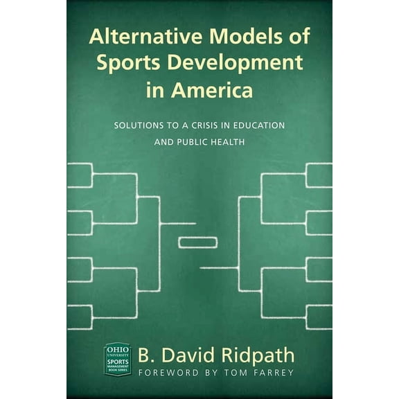 Ohio University Sport Management Series: Alternative Models of Sports Development in America : Solutions to a Crisis in Education and Public Health (Paperback)