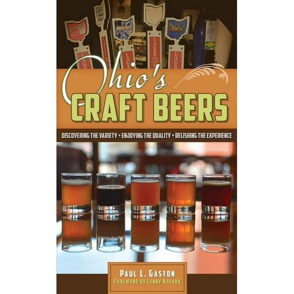 Ohio's Craft Beers: Discovering the Variety, Enjoying the Quality, Relishing the Experience, (Paperback)