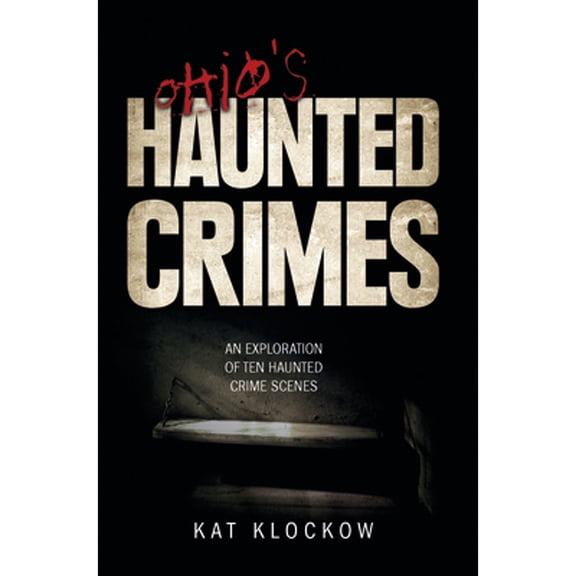 Pre-Owned Ohio's Haunted Crimes: An Exploration of Ten Haunted Crime Scenes (Paperback) 0764350110 9780764350115