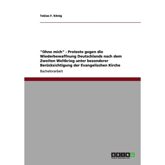 "Ohne mich" - Proteste gegen die Wiederbewaffnung Deutschlands nach dem Zweiten Weltkrieg unter besonderer Bercksichtigung der Evangelischen Kirche (Paperback)