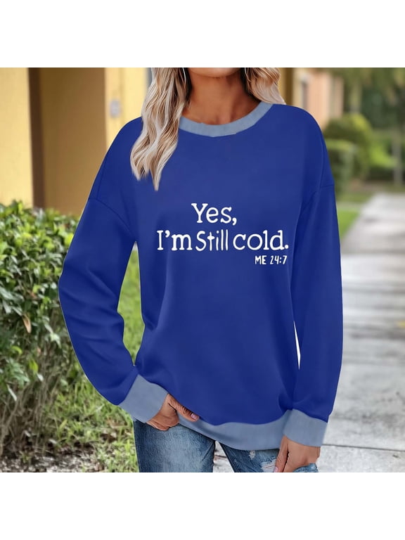 Yes I'M Still Cold ME 24/7 Sweatshirt Women Crewneck Graphic Pullover Tops Casual No Hood Sweashirts for Fall Winter Dark Blue M