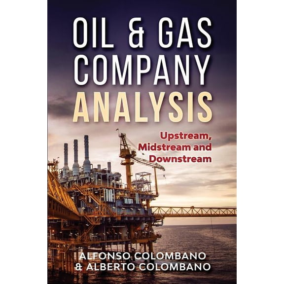 Oil & Gas Company Analysis: Upstream, Midstream and Downstream, (Paperback)