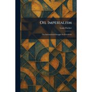 Oil Imperialism The International Struggle for Petroleum, Paperback