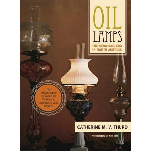 Oil Lamps: The Kerosene Era in North America -- Catherine M. V. Thuro