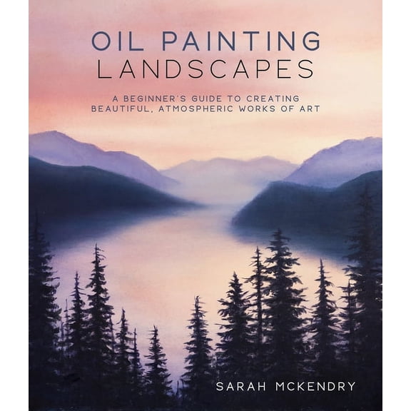 Oil Painting Landscapes: A Beginner's Guide to Creating Beautiful, Atmospheric Works of Art, (Paperback)