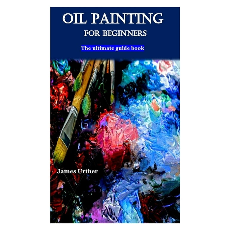 Oil Painting for Beginners : The ultimate guide book (Paperback)