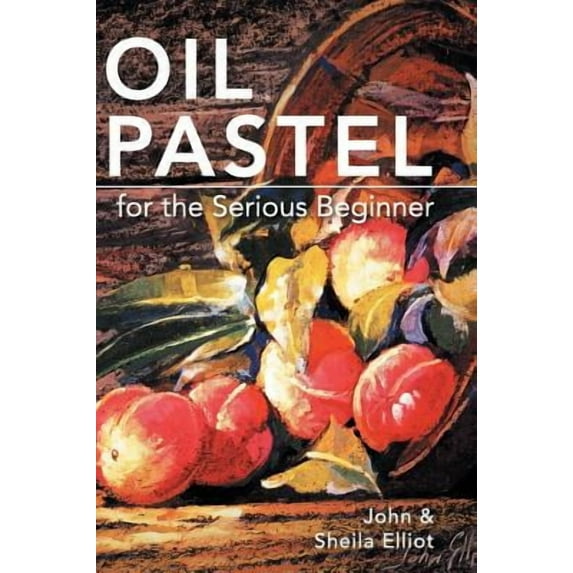 Oil Pastel for the Serious Beginner: Basic Lessons in Becoming a Good Painter (Hardcover)