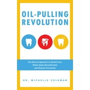 Oil-Pulling Revolution : The Natural Approach to Dental Care, Whole-Body Detoxification and Disease Prevention (Paperback)